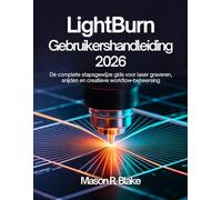 LightBurn Gebruikershandleiding 2026: De complete stapsgewijze handleiding met deskundige tips voor lasergraveren, snijden en creatieve workflow-beheersing