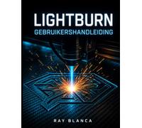 LIGHTBURN GEBRUIKERSHANDLEIDING: De complete blauwdruk voor lasergraveren, -snijden en geavanceerd vectorontwerp.