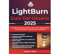 LightBurn Guía Del Usuario 2025: Un Manual Práctico Paso A Paso Para Desbloquear Funciones Clave Y Operar Con Confianza