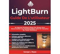 LightBurn Guide De L'utilisateur 2025: Un Manuel Pratique Étape Par Étape Pour Déverrouiller Les Fonctionnalités Clés Et Travailler En Toute Confiance
