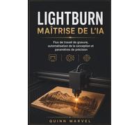 LIGHTBURN MAÎTRISE DE L'IA: Flux de travail de gravure, automatisation de la conception et paramètres de précision
