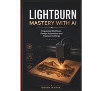 LIGHTBURN MASTERY WITH AI: Engraving Workflows, Design Automation and Precision Settings