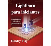 Lightburn para iniciantes: Um guia prático para corte e gravação a laser