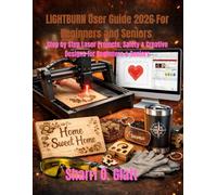 LIGHTBURN User Guide 2026 For Beginners and Seniors: Step by Step Laser Projects, Safety & Creative Designs for Beginners & Seniors