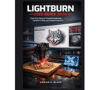 LIGHTBURN USER GUIDE 2026: From First setup to Precision Engraving, Confident Cutting, and Scalable Production