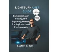 LightBurn User Guide: Complete Laser Cutting and Engraving Mastery for Beginners and professionals