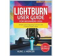 LIGHTBURN USER GUIDE FOR BEGINNERS 2026: Simple Laser Engraving Tutorials and Creative Project Ideas
