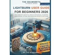 LightBurn User Guide for Beginners 2026: The Complete Unofficial Step-by-Step Manual to Master Laser Design, Cutting, and Engraving Projects with Ease
