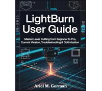 LightBurn User Guide: Master Laser Cutting from Beginner to Pro, Current Version, Troubleshooting & Optimization