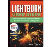 LIGHTBURN USER GUIDE: Step-by-Step Laser Engraving Software Tutorials and Projects for Beginners