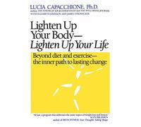 Lighten Up Your Body, Lighten Up Your Life: Beyond Diet & Exercise : The Inner Path to Lasting Change