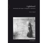 Lightfossil. Sentimento del tempo in fotografia e letteratura - [Postmediabooks]
