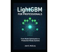 LightGBM for Professionals: From Model Optimization to Production-Ready Systems
