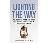 Lighting the Way: A Handbook for Navigating Life, Work, and Culture in the United States: A Handbook for Navigating Life, Work, and Culture in the United States
