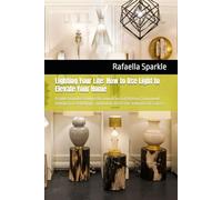 Lighting Your Life: How to Use Light to Elevate Your Home: A guide to understanding the importance of lighting, from mood lighting to task lighting, and how it affects the ambiance of a space.