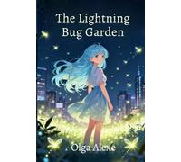 Lightning Bug Garden: A Journey Through Enchanted Worlds, Friendship, and Moonlit Wonder