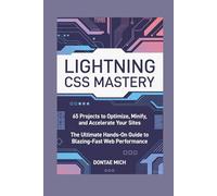 LIGHTNING CSS MASTERY: 65 Projects to Optimize, Minify, and Accelerate Your Sites The Ultimate Hands-On Guide to Blazing-Fast Web Performance