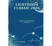 Lightroom Classic 2026: Unlock Adobe’s AI Tools and Smart Workflows to Transform Your Photos into Stunning, Print-Ready Masterpieces.
