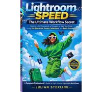 Lightroom Speed: The Ultimate Workflow Secret: How to Edit Thousands of Images in Half the Time Using Pro Shortcuts, Smart Collections, and Batch Processing...