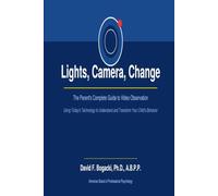 Lights, Camera,Change: The Parent's Complete Guide to Video Observation