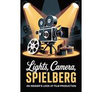 Lights, Camera, Spielberg: An Insider's Look at Film Production