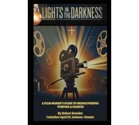 Lights in the Darkness: A film maker's guide to rediscovering purpose & passion