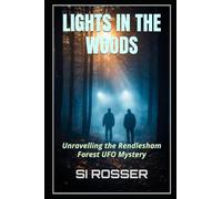 Lights in the Woods:: Unravelling the Rendlesham Forest UFO Mystery