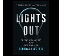 Lights Out: Pride, Delusion, and the Fall of General Electric