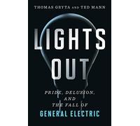 Lights Out: Pride, Delusion, and the Fall of General Electric