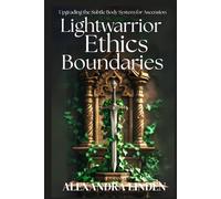 LIGHTWARRIOR ETHICS & BOUNDARIES: Upgrading the Subtle Body System for Ascension
