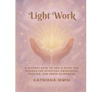 LightWork: A Journey back to you : A guide and journal for spiritual awakening, healing and inner alignement