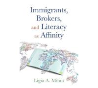 Ligia Mihut Immigrants, Brokers, and Literacy as Affinity (Copertina rigida)