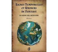 Lignes Temporelles et Univers Épiques : Le Guide du Créateur: Forger le temps en 8 étapes
