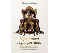 L'ignoranza regna sovrana. L'era dell'ignorantismo. Più che un libro, un manuale di sopravvivenza