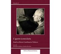 L' ignoto iconoclasta. Studi su Mario Castelnuovo-Tedesco