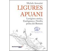 Ligures apuani. Lunigiana storica, Garfagnana e Versilia prima dei romani ...