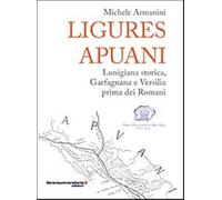 Ligures apuani. Lunigiana storica, Garfagnana e Versilia prima dei romani