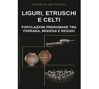 Liguri, Etruschi e Celti. Popolazioni preromane tra Ferrara, Modena e Reggio