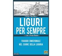 Liguri per sempre. Viaggio emozionale nel cuore della Liguria