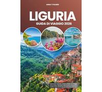 LIGURIA GUIDA DI VIAGGIO 2026: Esplorando il gioiello costiero d'Italia con villaggi senza tempo, splendore della Riviera e avventure mediterranee nel litorale più pittoresco d'Europa