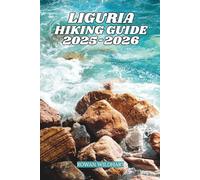 LIGURIA HIKING GUIDE 2025-2026: Explore the Italian Riviera, Cinque Terre & Secret Coastal Trails.