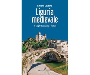 Liguria medievale. 50 luoghi da scoprire e visitare