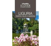 Liguria. Parchi, ville e giardini. Le guide ai sapori e ai piaceri