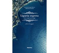 Liguria segreta. Storie, luoghi e personaggi. Cahier di viaggio