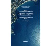 Liguria segreta. Storie, luoghi e personaggi. Cahier di viaggio