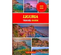 LIGURIA TRAVEL GUIDE 2025-2026: Explore the Heart of Liguria on the Italian Riviera through Local Stories, Scenic Beauty, and True Coastal Life