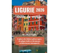 LIGURIE Guide de voyage 2026: Explorez des falaises pittoresques, des plages isolées et des joyaux architecturaux intemporels