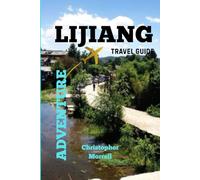 Lijiang Travel Guide Adventure: Discover the Timeless Beauty of China’s Ancient City with Historic Streets, Stunning Views, and Local Life