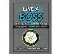 Like a Boss - The Musician’s DIY Workbook: Strategies for the Entrepreneurial Musician