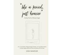 Like a Period, Just Heavier: An un-positive, disgustingly honest, non-guide to early miscarriage, grief and the invisible work of loss